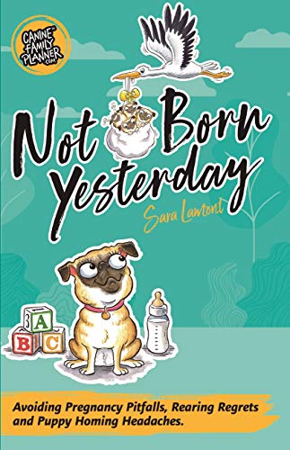 Not Born Yesterday: How to avoid canine pregnancy pitfalls, rearing regrets and puppy homing headaches. (English Edition)