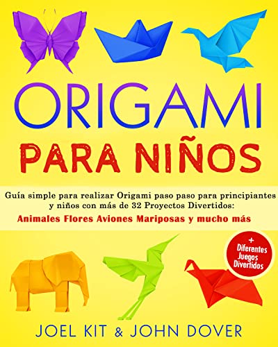 ORIGAMI PARA NIÑOS: Guía simple para realizar Origami paso paso para principiantes y niños con más de 32 Proyectos Divertidos: Animales Flores Aviones Mariposas y mucho más + Muchos juegos divertidos