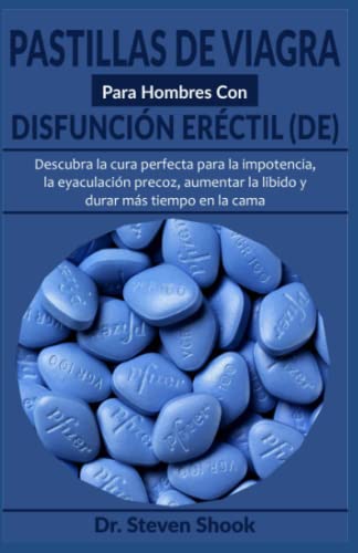 Pastillas De Viagra Para Hombres Con Disfunción Eréctil (DE): Descubra la cura perfecta para la impotencia, la eyaculación precoz, aumentar la libido y durar más tiempo en la cama