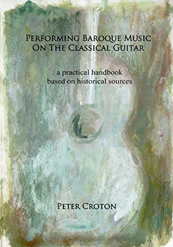 Performing Baroque Music on the Classical Guitar: a practical handbook based on historical sources (English Edition)