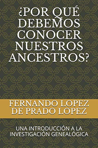 ¿POR QUÉ DEBEMOS CONOCER NUESTROS ANCESTROS?: UNA INTRODUCCIÓN A LA INVESTIGACIÓN GENEALÓGICA: 1 (Biblioteca de Genealogía)