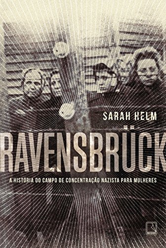 Ravensbrück. A História do Campo de Concentração Nazista Para Mulheres