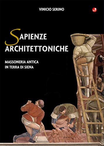 Sapienze architettoniche. Massoneria antica in terra di Siena