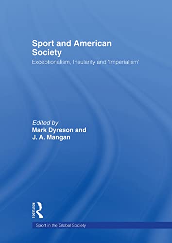 Sport and American Society: Exceptionalism, Insularity, ‘Imperialism’ (Sport in the Global Society) (English Edition)