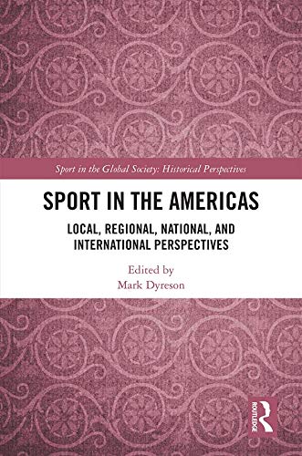 Sport in the Americas: Local, Regional, National, and International Perspectives (Sport in the Global Society: Historical Perspectives) (English Edition)