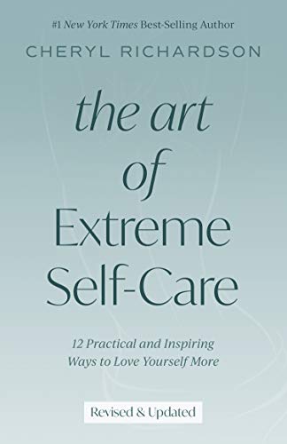 The Art of Extreme Self-Care: 12 Practical and Inspiring Ways to Love Yourself More (English Edition)