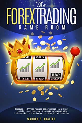 THE FOREX TRADING GAME ROOM: Discover the f***ing "warren game" method that will get you into 15% of the people who make safe money with trading without risking losing everything like at the casino