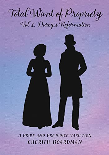 Total Want of Propriety, Volume 1: Darcy's Reformation : A Pride & Prejudice Variation (English Edition)