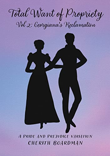 Total Want of Propriety, Volume 2: Georgiana's Reclamation : A Pride and Prejudice Variation (English Edition)