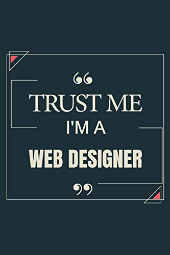 Trust Me I'm A Web Designer: Blank Lined Journal Notebook gift For Web Designer