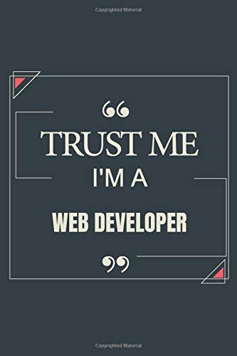 Trust Me I'm A Web Developer: Blank Lined Journal Notebook gift For Web Developer