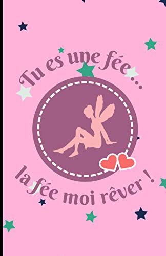 Tu es une fée ... la fée moi rêver !: Carnet de notes - 100 pages lignées - Petit format A5 - Couverture souple - Idée de cadeau originale pour toutes ... anniversaire, fête, Noël, Saint-Valentin ...