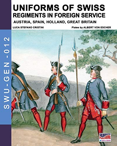 Uniforms of Swiss Regiments in foreign service: Austria, Spain, Holland and Great Britain: 12 (Soldiers, weapons & uniforms - GEN)