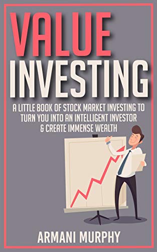 Value Investing: A Little Book of Stock Market Investing to Turn You Into An Intelligent Investor & Create Immense Wealth