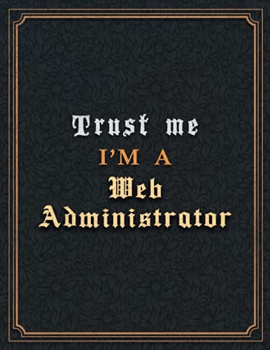 Web Administrator Lined Notebook - Trust Me I'm A Web Administrator Job Title Working Cover To Do List Journal: Goal, Planning, A4, Goal, Diary, 8.5 x ... 110 Pages, Paycheck Budget, 21.59 x 27.94 cm