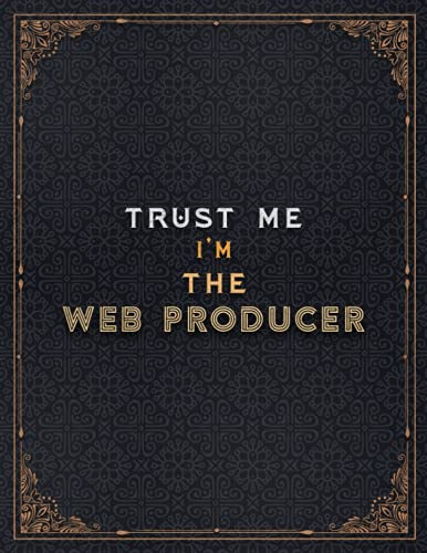 Web Producer Lined Notebook - Trust Me I'm The Web Producer Job Title Working Cover Journal: Daily Journal, A4, 8.5 x 11 inch, Planner, Stylish ... cm, Journal, To Do List, Meal, Over 100 Pages