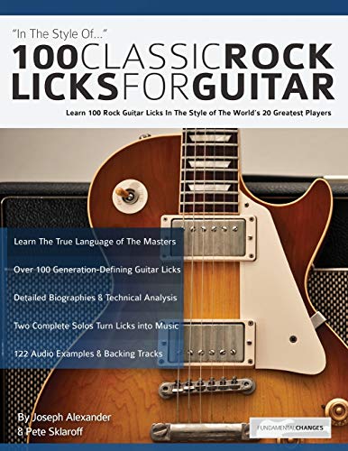 100 Classic Rock Licks for Guitar: Learn 100 Rock Guitar Licks In The Style Of The World’s 20 Greatest Players (Learn How to Play Rock Guitar)