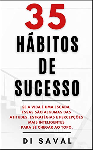 35 Hábitos de Sucesso: Se a vida é uma escada essas são algumas das Atitudes, Estratégias e Percepções mais Inteligentes para se chegar ao Topo (Coleção Crescer e Transcender) (Portuguese Edition)