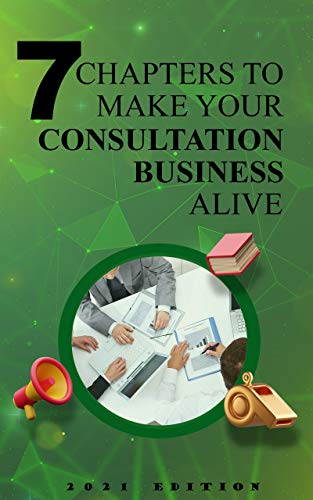 7 Chapters to make your Online Consultation Business Alive: A Complete Guide to build a 6-figure Consultation Business (English Edition)