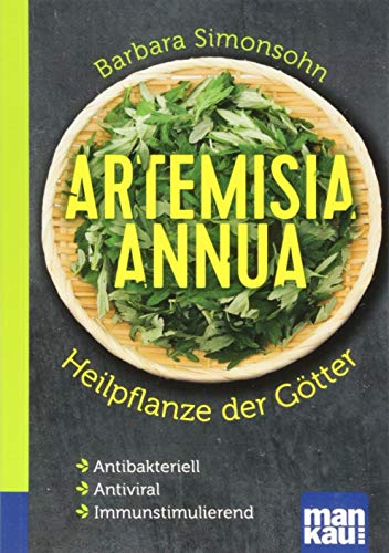 Artemisia annua - Heilpflanze der Götter. Kompakt-Ratgeber: Antibakteriell - Antiviral - Immunstimulierend