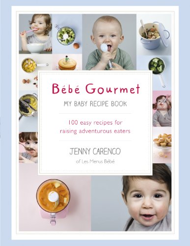 Bébé Gourmet: My Baby Recipe Book – 100 easy recipes for raising adventurous eaters