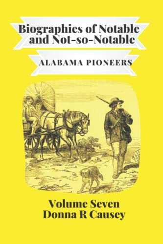 Biographies of Notable & Some Not-So-Notable Alabama Pioneers Vol VII (Biographies of Notable and Not-so-Notable Alabama Pioneers)