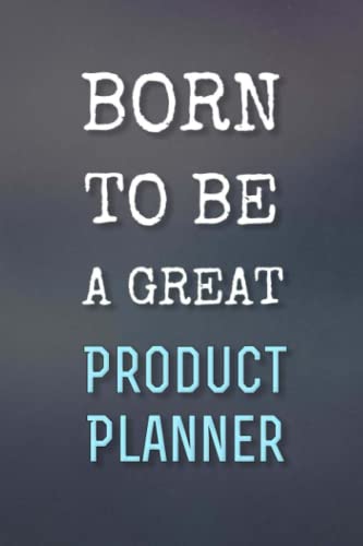 Born To Be A Great Product Planner - Journal / Notebook Gift for a future Product Planner: 120 Blank & Lined Pages, 6x9, Soft + Matte Finish cover. Perfect Present for the best Product Planner