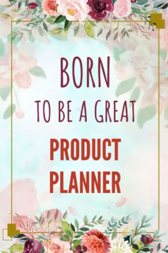 Born To Be A Great Product Planner - Journal/Notebook Gift: 120 Blank & Lined Pages, 6x9, Soft + Matte Finish cover. Perfect Present for a future Product Planner