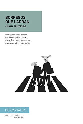 Borregos que ladran: Reimaginar la educación desde la experiencia de un profesor que nunca supo progresar adecuadamente.: 2 (Libros necesarios)