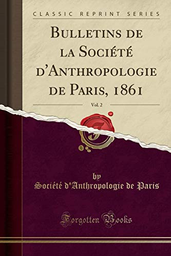 Bulletins de la Société d'Anthropologie de Paris, 1861, Vol. 2 (Classic Reprint)