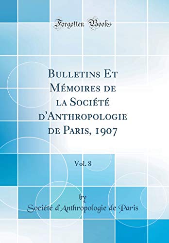 Bulletins Et Mémoires de la Société d'Anthropologie de Paris, 1907, Vol. 8 (Classic Reprint)