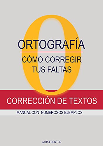 CÓMO CORREGIR TUS FALTAS DE ORTOGRAFÍA: Corrección de textos. MANUAL CON NUMEROSOS EJEMPLOS. GRAMÁTICA Y ORTOGRAFÍA. Dudas resueltas