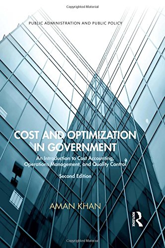 Cost and Optimization in Government: An Introduction to Cost Accounting, Operations Management, and Quality Control, Second Edition (Public Administration and Public Policy)