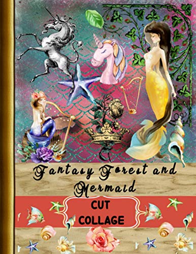 Cut Collage Fantasy Forest and Mermaid: A Collection of Mermaid Craft Kit, Fantasy Scrapbook Like Unicorn and Forest Pattern Scrapbooking Journal. ... Elements You can Imagine (Crafts for Adults)