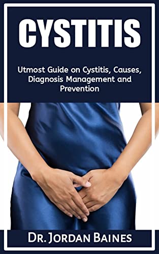 CYSTITIS: Utmost Guide on Cystitis, Causes, Diagnosis Management and Prevention (English Edition)