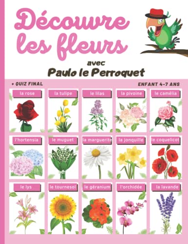 Découvre les Fleurs - de 4 ans à 7 ans: Apprends à Reconnaître les Fleurs : Découvre La Rose, La Tulipe, La Lavande, Le Muguet, Le Tournesol, La ... Super Quiz Final. Illustrations en Couleur.