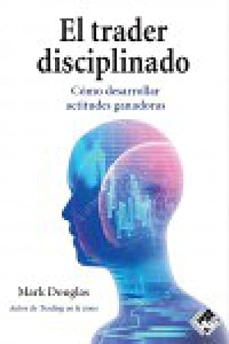 El trader disciplinado: Cómo desarrollar actitudes ganadoras