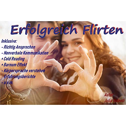 Erfolgreich Flirten: Die beste Anleitung, um sich beim Flirten auf jede Frau in jeder Umgebung einstellen zu können (German Edition)