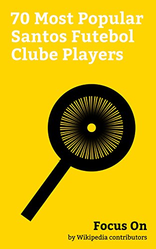 Focus On: 70 Most Popular Santos Futebol Clube Players: Paulo Henrique Ganso, Felipe Anderson, Júnior Moraes, Alan Kardec, Diogo Luís Santo, Keirrison, ... Dejan Petković, etc. (English Edition)