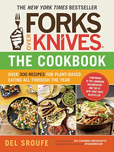 Forks Over Knives—The Cookbook. A New York Times Bestseller: Over 300 Simple and Delicious Plant-Based Recipes to Help You Lose Weight, Be Healthier, and Feel Better Every Day (English Edition)