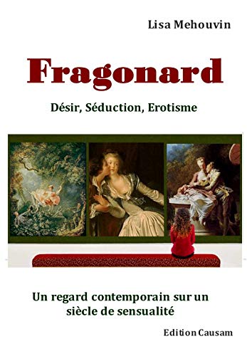 Fragonard : Désir, Séduction et Erotisme: Regard contemporain sur un siècle de sensualité (French Edition)