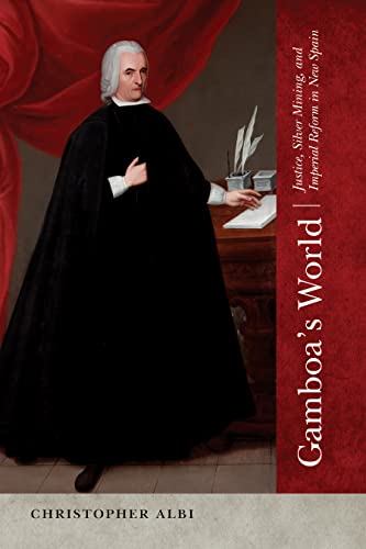 Gamboa's World: Justice, Silver Mining, and Imperial Reform in New Spain (English Edition)