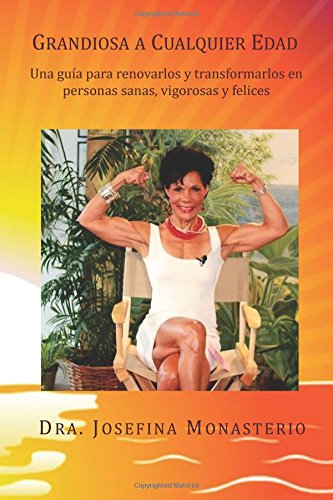 Grandiosa a Cualquier Edad: Una guia para renovarlos y transformarlos en personas sanas, vigorosas y felices: Volume 1