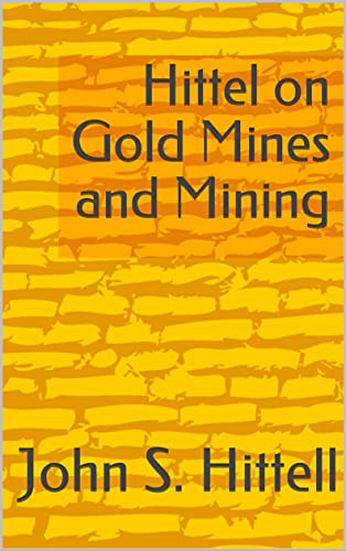 Hittel on Gold Mines and Mining (English Edition)