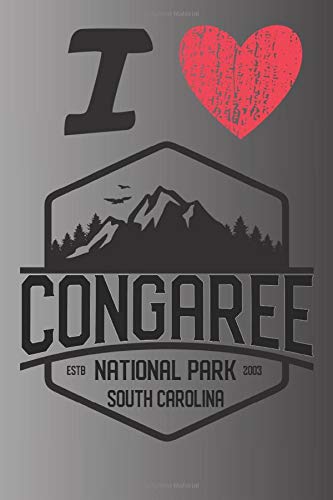 I Love Congaree ESTB National Park 2003 South Carolina: A Great National Park Keepsake Journal / Notebook / Diary Perfect Gift for Hiking Camping or Travel