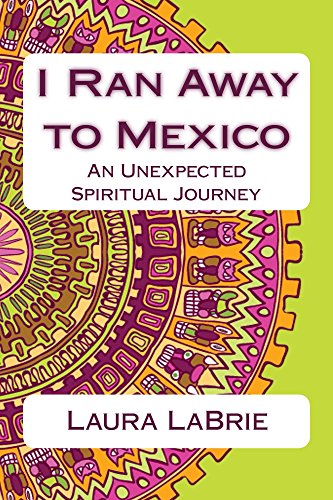 I Ran Away to Mexico: An Unexpected Spiritual Journey (English Edition)