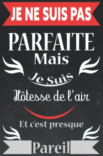 Je ne suis pas parfaite mais je suis Hôtesse de l'air et c’est presque pareil: Carnet de notes original 120 pages pour Hôtesse de l'air ... Carnet de ... pour Anniversaire ou évenement spécial