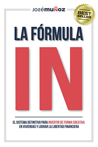 La Fórmula IN: El Sistema Definitivo para INVERTIR DE FORMA CREATIVA en VIVIENDAS y lograr LA LIBERTAD FINANCIERA