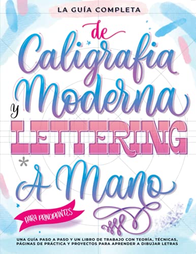 La Guía Definitiva de Caligrafía Moderna y Lettering a Mano para Principiantes: Una guía paso a paso y un libro de trabajo que incluyen teoría, ... y proyectos para aprender a dibujar letras