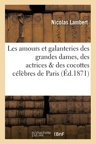 Les amours et galanteries des grandes dames, des actrices & des cocottes célèbres de Paris (Histoire)